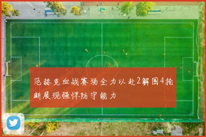 范赫克血战赛场全力以赴2解围4抢断展现强悍防守能力